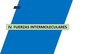 IV. FUERZAS INTERMOLECULARES
 