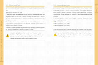 NR 13 – Caldeiras e Vasos de Pressão
São considerados vasos de pressão os equipamentos que contêm fluidos sob pressão interna ou ex-
terna.
De acordo com o disposto no item 13.6.3:
(...) todo vaso de pressão deve ter afixado em seu corpo, em local de fácil acesso e bem visível, placa
de indicação indelével com, no mínimo, as seguintes informações: fabricante; número de identifica-
ção; ano de fabricação; pressão máxima de trabalho admissível; pressão de teste hidrostático; código
de projeto e ano de edição.
Todo vaso de pressão deve possuir, no estabelecimento onde estiver instalado, a seguinte documen-
tação devidamente atualizada: prontuário do vaso de pressão, registro de segurança, projetos de
instalação ou reparo, relatório de inspeção.
A operação de unidades que possuam vasos de pressão deve ser efetuada por profissional qualificado
em “Treinamento de Segurança na Operação de Unidades de Processo”.
A inspeção de segurança de caldeiras e vaso de pressão deve ser realizada por “Profissional
Habilitado” ou por “Serviço Próprio de Inspeção de Equipamentos”, emitindo um “Relatório de
Inspeção”, sempre que houver danos por acidente de trabalho ou outra ocorrência e quando
submetida a alteração ou reparo capazes de alterar as condições de segurança.
NR 15 – Atividades e Operações Insalubres
São consideradas atividades ou operações insalubres as que, por sua natureza, condições ou méto-
dos de trabalho, exponham as pessoas a agentes nocivos à saúde, acima dos limites de tolerância,
fixados em razão da natureza, da intensidade do agente e do tempo de exposição a seus efeitos,
comprovados por laudo de inspeção do local de trabalho ou assim caracterizadas pela autoridade
competente.
O exercício de trabalho em condições insalubres assegura ao trabalhador adicional sobre o salário
mínimo da região equivalente a:
40% para insalubridade de grau máximo,
20% para insalubridade de grau médio e
10% para insalubridade de grau mínimo.
No caso de incidência de mais de um fator de insalubridade, será considerado o grau mais elevado.
Não poderá o adicional de insalubridade ser acumulado com o de periculosidade, cabendo ao
empregado optar por um dos dois. No caso de incidência de mais de um fator de insalubridade, será
considerado o de grau mais elevado.! !
páginas178e179
|manualdesegurançaesaúdenotrabalho|indústriadaconstruçãocivil–edificações|LEGISLAÇÃO|
 