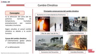 Es la alteración del clima (de los
patrones normales de
temperatura, humedad.
precipitaciones) por razones
naturales o humanas.
Causas del cambio climático:
✔ Calentamiento global (efecto
invernadero antrópico).
✔ La deforestación
Según estudios el actual cambio
climático es debido a la acción
humana.
https://www.futuro360.com/data/temperaturas-altas-cambio-climatico_20190614/
Principales consecuencias del cambio climático
Aumento en la intensidad de los fenómenos.
Huracanes más frecuentes.
Huaicos e inundaciones.
Incendios forestales.
Olas de calor/ olas de frío.
Cambio Climático
Concepto:
 