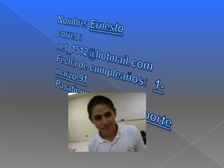 Nombre: Ernestocorreo: net_1512@hotmail.comFecha de cumpleaños:  1-marzo-91Pasatiempo : hacer deporte
