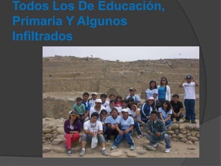 Todos Los De Educación,
Primaria Y Algunos
Infiltrados
 