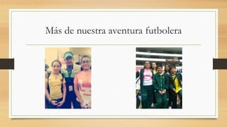 Más de nuestra aventura futbolera
 