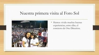 Nuestra primera visita al Foro Sol
• Hemos vivido muchas buenas
experiencias, entre ellas, el
concierto de One Direction.
 