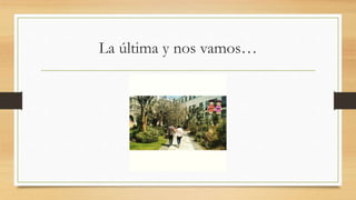 La última y nos vamos…
 