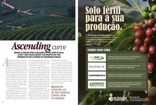 Solo fértil
para a sua
produção.
A Nutrisafra Fertilizantes preza
pela excelência e tecnologia, aliada
à sustentabilidade, promovendo
melhor saúde na planta, como
também no solo.
CONHEÇA NOSSA LINHA:
Fósforo de liberação gradual e alta eﬁciência,
nutrindo a planta em todo o seu ciclo
Adubação de cobertura livre de cloro e sem
perdas de nitrogênio por volatização
Aminoácido foliar que potencializa a absorção
de nutrientes para plantas mais produtivas e
melhor qualidade da colheita
Adubação de cobertura rica em ácidos húmicos
e fúlvicos, com maior absorção de nutrientes
(11) 3648-9100
contato@nutrisafra.com.br
www.nutrisafra.com.br
AAs pleasurable as the aroma and flavor
of a cup of coffee produced by coffee farm-
ers in different regions around the Country
istoknowthatthesame coffee is served in
distinguished and distant corners around
the world. This is happening because Bra-
zil is still by far the leading producer and
exporter of coffee, not to mention the fact
that the Brazilians themselves consume
the second biggest volume of coffee in the
world. Domestic demand reaches 42% of
the entire national crop. In the 2018 grow-
ing season, chances are for the biggest
crop on record. Most estimates, with a
variation that ranges from 50 to 60 million
sacks, point to that direction.
The chances for this historical landmark
to materialize are real. It is an on year of
large production for Arabica coffee, there-
fore most coffee plantations are more pro-
ductive, whilst the variety in question has
the biggest share in Brazil’s coffee crop. Fur-
thermore, until April 2018, climate condi-
tionswereveryfavorabletotheArabicaand
coniloncoffeefields.However,thereisneed
for everything to run smoothly until de end
ofthefinalharvest,inOctober2018. 
Nonetheless, a bigger offer coming from
the coffee farmers also requires demand
from the market, in order to keep the busi-
ness profitable. Analyses attested to low-
er prices in 2017, and equally for 2018, with
gross income from bigger volumes likely to
make up for the lower prices. Representa-
tives of the Regional Coffee Farmers’ Coop-
erative in Guaxupé (Cooxupé) assessed the
2018 crop of the cooperative members and
concluded it was positive in terms of pro-
ductivity and quality. However, prices are
notonaparwiththeproductioncosts.
With regard to the domestic market, the
initial expectation pointed to soaring de-
mand for coffee. The industry was antici-
pating the consumption of 23 million sacks
in 2018, up 3.4% from the previous year. It
outstrips the percentage in global terms,
which has risen from 2.5% to 3%. 
The trend is for the consumption of
quality and specialty coffees to continue
on the rise. Within this context, contests
areheldamongthecoffeefarmerswiththe
aim to stimulate the production of grains
with these attributes. Investments in the
production of quality and distinguished
coffee are viewed as a manner to ensure
higher demand for Brazilian coffee, and
consequent more profits for the farmers.
The same argument holds when it comes
to ensuring Brazil’s position as leading
global exporter of coffee.
AscendingcurveBrazil is projecting a record coffee crop in 2018,
a fact that could boost the profits of the
farmers after a period of shrinking prices
Brazilians
consume 42%
of the national
coffee crop,
on average
SílvioÁvila
16
 