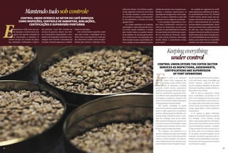 EEstablished in 1920 as an inspection
company, Control Union progressed fast
and now comprises a great variety of busi-
nesses related to inspections, including
guarantee control services, assessments,
certificationsandsupervisionofportopera-
tions. As a world leader in guarantee servic-
es,itoffersitsclientsspecializedknowledge
and longtime competence, using the most
recent and innovative market technologies,
makingoperationssafeandreliable.
With specific knowledge on goods
around the world and a unique working ap-
proach, it takes experience to everything it
performs, offering speedy and flexible com-
mercial models intended to solve or antic-
ipate the challenges faced by the clients.
With a historical background, acquired over
a period of 20 years in the Brazilian market,
it conducts stock inventory services, moni-
toring,trusteeandagriculturaltitles.
The company’s vast experience in in-
spection, sampling and supervision entitles
ControlUniontoassistclientsallaroundthe
world, in a variety of patterns. From govern-
ment,institutionalandevencapacityservic-
estothedeterminationofweightandquan-
tity,thecompanyoffersthecorrectsolution,
in line with clients’ needs. Its qualified and
trained inspectors supervise the load-
ing and unloading operations at the ports,
checking if everything complies with the re-
quirementsofthecontract.
With its basis on agriculture, Control
Union Certifications concentrates its ef-
forts in the development of services relat-
ed to the sustainability of the industry in-
put supply chains that sustain the markets
of food, timber, animal feed, biomass, bio-
energy, textile fabrics, social compliance,
among others.
In its capacity as global certification
body for environmental protocol audits like
UTZ, Fairtrade C.A.F.E. Practices, among
others,ithasactivelytakenpartinthedevel-
opment and improvement process of best
socio-environmental practices. Therefore,
it helps promote the entire commercial cof-
fee chain, which, as an important product
on the global commercial agenda, has its
production constantly supervised and con-
trolled as to the sustainability of its produc-
tivepractices,thusservingconsumersprod-
uctsthatexcelinquality.
Mantendotudosobcontrole
Control Union oferece ao setor do café serviços
como inspeções, controle de garantias, avaliações,
certificações e supervisão portuária
Keepingeverything
undercontrol
Control Union offers the coffee sector
services as inspections, assessments,
certifications and supervision
of port operations
safios dos clientes. Com histórico estabe-
lecido, adquirido no decorrer de 20 anos
no mercado brasileiro, conduz serviços
de inventário de estoque, monitoramen-
to, fiel depositário e emissão de títulos
agropecuários.
Já a ampla experiência em inspeção,
amostragem e supervisão permite à Con-
trol Union prestar assistência a clientes
pelo mundo inteiro, em grande varieda-
de de padrões. De serviços governamen-
tais e institucionais e de arqueação até a
determinação de peso e quantidade, ofe-
receasoluçãocorreta,adaptadaàsneces-
sidades dos clientes. Seus inspetores qua-
lificados e treinados supervisionam as
operações de carregamento e descarrega-
mento no porto, conferindo se tudo está
de acordo com as exigências contratuais.
E com sua base na agricultura, a Con-
trol Union Certifications concentra os
esforços em desenvolver serviços rela-
cionados à sustentabilidade das cadeias
de suprimentos da indústria que susten-
tam os mercados de alimentos, madei-
ra, ração animal, biomassa, bioenergia,
tecidos têxteis e cumprimento social,
entre outros.
Na condição de organismo de certifi-
cação global para auditorias de protoco-
los socioambientais como UTZ, Fairtrade
e CAFÉ Practices, dentre outros, tem par-
ticipado ativamente do processo de me-
lhoria e desenvolvimento dos conceitos
de boas práticas socioambientais. Assim,
ajuda a promover toda a cadeia comercial
do café, que, como importante produto
da pauta comercial mundial, tem sua pro-
duçãosempreobservadaecobradaquan-
to à sustentabilidade de suas práticas pro-
dutivas, para poder levar ao consumidor
produtos com cada vez mais qualidade.
EEstabelecida em 1920 como uma em-
presa de inspeção, a Control Union cres-
ceu e agora inclui grande variedade de
negócios relacionados a inspeções, in-
cluindo serviços de controle de garan-
tias, avaliações, certificações e supervi-
são portuária. Como líder mundial em
serviços de garantia, oferece aos clien-
tes conhecimento especializado e com-
petência de longa data, utilizando as tec-
nologias mais recentes e inovadoras do
mercado, trazendo segurança e confiabi-
lidade às operações.
Com conhecimento específico sobre
bens pelo mundo e abordagem de tra-
balho única, leva experiência a tudo que
faz, oferecendo modelo comercial ágil e
flexível para resolver e antecipar os de-
SílvioÁvila
9392
 