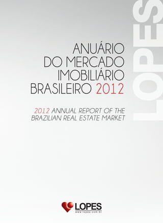 ANUÁRIO
DO MERCADO
IMOBILIÁRIO
BRASILEIRO 2012
2012 ANNUAL REPORT OF THE
BRAZILIAN REAL ESTATE MARKET
 