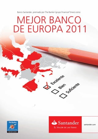 Banco Santander, premiado por The Banker (grupo Financial Times) como:




 MEJOR BANCO
DE EUROPA 2011




                                        El Valor de las Ideas
 