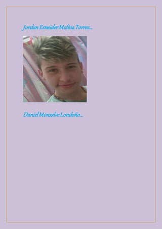 Jordan Esneider Molina Torres… 
Daniel Monsalve Londoño… 
 