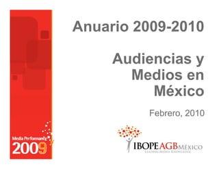 Anuario 2009-2010
        2009-

     Audiencias y
       Medios en
          México
         Febrero, 2010
                ,
 