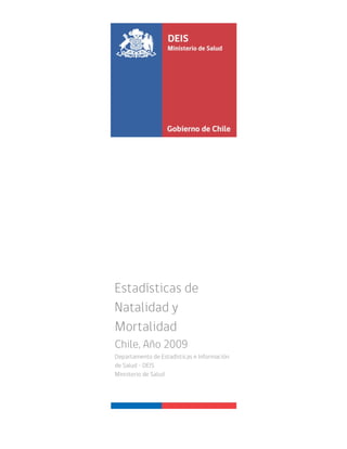 Estadísticas de
Natalidad y
Mortalidad
Chile, Año 2009
Departamento de Estadísticas e Información
de Salud – DEIS
Ministerio de Salud
 