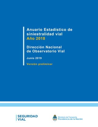 1
Anuario Estadístico de
siniestralidad vial
Año 2018
Dirección Nacional
de Observatorio Vial
Junio 2019
Versión preliminar
 