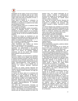 hidrográfico de las costas y de los ríos de Arauco      América toda. Los valores espirituales de su
estimaron que la población total de ese mismo           heroico pueblo, Libertad e Independencia,
territorio era de tan sólo 3.295 habitantes, de los     animaron las arengas de los caudillos patriotas e
cuales 1.020 vivían entre el Laraquete y el Lebu, y     inspiraron los documentos de aquella época
2.275 vivían al sur de este río.                        histórica, chilena y continental.
Pocas veces la historia de la civilización ha           Los versos de la primera Canción Nacional de
registrado en cifras humanas, y en forma tan            Chile, nacida al fragor de la lucha libertaria,
dramática, la voluntad de un pueblo de morir antes      recogieron el sentimiento del momento: «De
que someterse al invasor.                               Lautaro, Colocólo y Rengo, reanimad el nativo
El Estado Indómito luchó por su existencia hasta        valor».
que su pueblo se extinguió.                             Los colores elegidos para simbolizar en la bandera
Al no mediar este espantoso quiebre demográfico,        de la nueva nación la libertad conquistada en los
sostiene el historiador Encina, y «de haber             campos de batalla reafirmaron también en la Patria
prevalecido el pueblo mapuche en la contienda,          Nueva la presencia espiritual del Lafkenmapu,
una evolución social parecida a la japonesa habría      cuyos conas, según nos cuenta Ercilla, lucían
cumplido, tal vez, su sino en el extremo austral de     «Por los pechos, al sesgo atravesadas,
América».                                               Bandas azules, blancas y encarnadas».
La Guerra de Arauco se transformó en una                Con cuanta razón entonces Gabriela Mistral
leyenda heroica forjada por la sangre de dos razas      escribió una día, refiriéndose al Lafkenmapu:
orgullosas y tenaces que fueron enfrentadas por el      «Famosa lo es Arauco, más que otra cualquiera, y
destino, en el cénit de su existencia vital.            la miramos como el corazón mismo de la raza y de
Así lo recordó el historiador francés don Claudio       nuestra historia».
Gay, en las páginas de su Historia:                     Señoras y señores:
¡»Qué movimiento, qué multitud de hechos                De los antecedentes expuestos, podemos obtener
heroicos y de héroes de una y otra parte»!              las siguientes conclusiones:
«Por un lado el tesón y la perseverancia de los         1. La etapa más importante de la Guerra de
españoles, sus padecimientos y sus grandes              Arauco fue la que se desarrolló entre Tucapel y
desgracias; por otro, los esfuerzos incesantes, el      Curalava, y sobre el territorio del Lafkenmapu.
arrojo y la bizarría de aquellos brillantes             2. Que ella estuvo condicionada por las
araucanos, que en una nación culta hubiesen             características geográficas del teatro de la guerra.
tenido estatuas y láminas de bronce».                   3. Que el pueblo mapuche-lafkenche fue el primero
Señores:                                                en soportar el choque inicial de la Conquista y que
Amamos a España y nos reconocemos orgullosos            luego desapareció como consecuencia de ello.
hijos de su cultura y de su religión, pero ese amor     4. Que este pueblo demostró una capf'idad militar
a nuestros ancestros europeos, del cual recibimos       extraordinaria, la que quedó de manifiesto por su
la herencia de la civilización greco-latina, no nos     valor para enfrentar a su enemigo y por su
puede hacer olvidar el aporte espiritual del heroico    inteligencia para crear, al fragor de la guerra,
pueblo mapuche-lafkenche, cuyas hazañas en              nuevas armas y tácticas, las cuales fueron
defensa de su tierra y de su libertad son la            evolucionando de acuerdo con su desarrollo.
impronta de nuestras gloriosas tradiciones              5. Que supo aprovechar inteligentemente las
militares.                                              ventajas que le daban la configuración accidentada
Los versos de nuestra Canción Nacional han              de su territorio y los frutos y alimentos que les
recogido esa herencia histórica al recordarnos que:     entregaba su naturaleza.
«Con su sangre el altivo araucano nos legó por          6. Que el pueblo mapuche-lafkenche derrotó y
herencia el valor».                                     expulsó de su territorio a su invasor, el cual,
La Guerra de Arauco dejó en la conciencia del           estando en el cénit de su ciclo vital, era el mejor
pueblo que se fue formando al margen de su              soldado del mundo de su tiempo. Y, por último,
desarrollo un legado espiritual de libertad e           7. Que el pueblo mapuche-lafkenche, su amor a la
independencia. Al llegar la hora en que ese pueblo      libertad, su determinación de morir en defensa de
joven cortó las amarras con la Madre Patria, la         su tierra y de su modo de vida, y sus grandes
generación libertaria que condujo ese proceso           caudillos, inspiraron a la generación libertaria de
sintió en su espíritu el peso de la tradición heroica   1810 a darnos Patria y Libertad, y nos entregó a
del pueblo mapuche-lafkenche. El historiador            los chilenos, como un legado histórico, el
Amunátegui sostuvo:                                     imperativo de defender nuestra Patria hasta la
«Así como los revolucionarios franceses se              última gota de nuestra sangre y a que «no sea por
inspiraban en Plutarco, así los revolucionarios de      rey jamás regida, ni a extranjero dominio
Chile se inspiraban en La Araucana, de Ercilla».        sometida», como escribiera el gran poeta-soldado
Lautaro, casi olvidado en la conciencia nacional,       en su Araucana.
resucitó para ser símbolo libertario de Chile y de
                                                                                                         65
 
