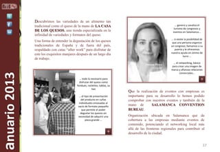 Descubrimos las variedades de un alimento tan
… genera y canaliza el
turismo de congresos y
eventos en Salamanca...

tradicional como el queso de la mano de LA CASA
DE LOS QUESOS, una tienda especializada en la
infinidad de variedades y formatos del queso.

… si existe la posibilidad de
que una persona organice
un congreso, llamamos a su
puerta y le ofrecemos
nuestra ayuda sin ánimo de
lucro ...

Una forma de entender la degustación de los quesos
tradicionales de España y de fuera del país,
respaldado con catas “after work” para disfrutar de
este los exquisitos manjares después de un largo día
de trabajo.

anuario 2013

Susana Pérez
Gerente

… todo lo necesario para
disfrutar del queso como
fondues, raclettes, tablas, sa
lsas
… el tipo de presentación
del producto en cuñas
individuales envasadas al
vacío de formato pequeño
que permite el poder
degustar los quesos sin
necesidad de adquirir una
pieza grande …
Óscar Pernia
Promotor

… el networking, básico
para crear una imagen de
marca y afianzas relaciones
comerciales…

Que la realización de eventos con empresas es
importante para su desarrollo lo hemos podido
comprobar con nuestros eventos y también de la
mano de
SALAMANCA CONVENTION
BUREAU.
Organización ubicada en Salamanca que da
cobertura a las empresas mediante eventos de
contenido, potenciando el networking local más
allá de las fronteras regionales para contribuir al
desarrollo de la ciudad.

17

 