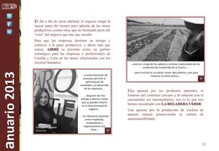 El día a día de sacar adelante el negocio ocupa la
mayor parte del tiempo pero además de las tareas
productivas existen otras que no formando parte del
“core” del negocio que hay que atender.

anuario 2013

Para que las empresas destinen su tiempo y
esfuerzo a la parte productiva, y ahora más que
nunca, AIRHE se presenta como un partner
estratégico para las empresas y profesionales de
Castilla y León en las tareas relacionadas con los
recursos humanos.

… la externalización de
procesos permite la
optimización de
resultados y el desarrollo
de las empresas …
… disponer de más
tiempo y ahorrar costes
que se pueden invertir
en la línea principal de
negocio …

Arantxa Vázquez
Directora

… las relaciones positivas
entre empleado,
empleadores y
organizaciones son
clave…

…acercar a la gente los sabores y aromas tradicionales de los
productos de temporada de la huerta …
…para muchos es un placer recién descubierto y eso para
nosotros no tiene precio …

Una apuesta por los productos naturales, el
fomento del comercio cercano y la relación con el
consumidor sin intermediarios, eso es lo que nos
hemos encontrado con LA REGADERA VERDE.
Una apuesta por la producción de verdura de
manera natural promoviendo la cultura de
autosostenibilidad..

18

 