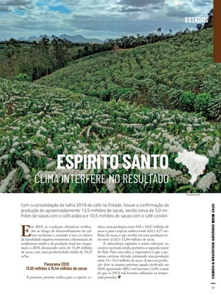 23
E
m 2019, as condições climáticas verifica-
das ao longo do desenvolvimento da cul-
tura oscilaram e, atrelado a isso, os efeitos
da bienalidade negativa trouxeram a diminuição de
rendimento médio e de produção total em compa-
ração a 2018, alcançando cerca de 13,49 milhões
de sacas, com uma produtividade média de 34,27
sc/ha.
Panorama 2020
13,02 milhões a 15,44 milhões de sacas
A primeira previsão indica, para a espécie co-
nilon,uma produção entre 9,01 e 10,67 milhões de
sacas e para a espécie arábica entre 4,01 e 4,77 mi-
lhões de sacas, o que resulta em uma produção to-
tal entre 13,02 e 15,44 milhões de sacas.
A cafeicultura capixaba é muito relevante no
cenário nacional, sendo, portanto, a segunda maior
do País. Para essa safra, a expectativa é que o pa-
tamar continue elevado, estimando uma produção
entre 13 e 15,4 milhões de sacas.A área em produ-
ção deve se manter próxima àquela verificada em
2018, apontando 400,3 mil hectares (1,6% a mais
do que os 393,9 mil hectares utilizados na tempo-
rada passada).
Com a consolidação da safra 2019 de café no Estado, houve a confirmação da
produção de aproximadamente 13,5 milhões de sacas, sendo cerca de 3,0 mi-
lhões de sacas com o café arábica e 10,5 milhões de sacas com o café conilon
Shutterstock
ESPÍRITO SANTO
CLIMA INTERFERE NO RESULTADO
PRODUÇÃO
ESTADOS
 