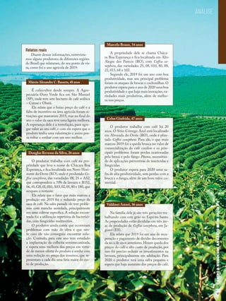 45
Na família dele já são três gerações tra-
balhando com este grão no Espírito Santo.
As propriedades estão divididas em três áre-
as de produção de Coffea canephora, em Ja-
guaré (ES).
Ele relata que 2019 foi um ano de recu-
peração e pagamento de dívidas decorrentes
da seca de anos anteriores. Houve queda dos
preços do café e alto custo de produção, por
isso foi preciso reduzir os investimentos na
lavoura, principalmente em adubação. Para
2020 o produtor terá uma safra pequena e
espera que haja aumento dos preços do café.
Valdinei Astori, 36 anos
O produtor trabalha com café na pro-
priedade que leva o nome de Chácara Boa
Esperança, e fica localizada em Novo Hori-
zonte do Oeste (RO), onde é produzido Co-
ffea canephora, das variedades 08, 25 e AS2,
que correspondem a 70% da lavoura e R152,
06,41,G8,01,010,AS3,02,05,80 e 180, que
ocupam o restante.
Ele relata que o fator que mais marcou a
produção em 2019 foi o reduzido preço da
saca de café. Na safra passada ele teve proble-
mas com mancha aureolada, principalmente
em uma cultivar específica. A solução encon-
trada foi a utilização repetitiva de bacterici-
das, com fungicidas multissítios.
O produtor ainda conta que ocorreram
problemas com mão de obra e que nes-
te caso ele não conseguiu encontrar solu-
ção. Contudo, para este ano tem estudado
a implantação da colheita semimecanizada,
e espera uma melhora dos preços em virtu-
de de menor oferta do produto e sonha com
uma redução no preço dos insumos, que re-
presentam a cada dia uma fatia maior do cus-
to de produção.
Douglas Revesse da Silva,26 anos
A propriedade dele se chama Cháca-
ra Boa Esperança e fica localizada em Alto
Alegre dos Parecis (RO), com Coffea ca-
nephora, das variedades 25, 08, 010, 80, 88,
22, 015, 68 e 102.
Segundo ele, 2019 foi um ano com boa
produtividade, mas seu principal problema
foram os ataques de brocas e cochonilhas. O
produtor espera para o ano de 2020 uma boa
produtividade e que haja mais inovações,va-
riedades mais produtivas, além de melho-
ra nos preços.
Marcelo Braun, 34 anos
O produtor trabalha com café há 20
anos. O Sítio Córrego Azul está localizado
em Alvorada do Oeste (RO), onde é plan-
tado Coffea canephora. Para ele, o que mais
marcou 2019 foi a queda brusca no valor de
comercialização do café conilon e os prin-
cipais problemas foram perdas ocasionadas
pela broca e pelo fungo Phoma, necessitan-
do de aplicações preventivas de inseticidas e
fungicidas.
O produtor espera para 2020 uma sa-
fra de alta produtividade, sem perdas com a
broca e o fungo, além de um bom valor co-
mercial.
Celso Giufrida,47 anos
É cafeicultor desde sempre. A Agro-
pecuária Ouro Verde fica em São Manuel
(SP), onde tem sete hectares de café arábica
– Catuaí e Obatã.
Ele relata que o baixo preço do café e a
falta de incentivo na área agrícola foram si-
tuações que marcaram 2019,mas no final do
ano o valor da saca teve uma ligeira melhora.
A esperança dele é a torrefação, para agre-
gar valor ao seu café, e com ela espera que o
produto tenha uma valorização e assim pos-
sa voltar a sonhar com um ano melhor.
Márcio Alexandre C. Basseto, 48 anos
Relatos reais
Diante dessas informações, entrevista-
mos alguns produtores de diferentes regiões
do Brasil que relataram, do seu ponto de vis-
ta, como foi o ano agrícola de 2019:
ANÁLISE
45
 