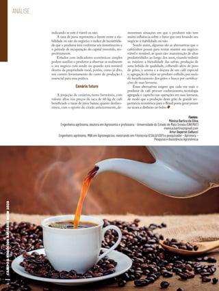 48
ANÁLISE
indicando se este é viável ou não.
A taxa de juros representa o limite entre a via-
bilidade ou não do negócio; o índice de lucrativida-
de que o produtor terá conforme seu investimento e
o período de recuperação do capital investido, res-
pectivamente.
Estudos com indicadores econômicos simples
podem auxiliar o produtor a observar se realmente
o seu negócio está sendo ou quando será rentável
dentro da propriedade rural, porém, como já dito,
um correto levantamento do custo de produção é
essencial para essa prática.
Cenário futuro
A projeção de cenários, tanto favoráveis, com
valores altos nos preços da saca de 60 kg de café
beneficiado e taxas de juros baixas; quanto desfavo-
ráveis, com o oposto do citado anteriormente, de-
monstram situações em que o produtor não tem
muita influência sobre o fator que está levando seu
negócio à viabilidade ou não.
Sendo assim, algumas são as alternativas que o
cafeicultor possui para tentar manter seu negócio
viável e rentável, as quais são: manutenção de altas
produtividades ao longo dos anos, visando reduzir
ao máximo a bienalidade das safras; produção de
uma bebida de qualidade, colhendo além de peso
de grãos, o aroma e a doçura de um café especial
e; agregação de valor ao produto colhido, por meio
do beneficiamento dos grãos e busca por certifica-
ções de suas lavouras.
Essas alternativas exigem que cada vez mais o
produtor de café procure conhecimento, tecnologia
agregada e capricho nas operações em suas lavouras,
de modo que a produção deste grão de grande im-
portância econômica para o Brasil possa gerar prazer
na xícara e dinheiro no bolso.
Fontes:
Mônica Bartira da Silva
Engenheira agrônoma, doutora em Agronomia e professora - Universidade do Estado de Mato Grosso (UNEMAT)
monica.bartira@gmail.com
Artur Deperon Gallucci
Engenheiro agrônomo, MBA em Agronegócios, mestrando em Fitotecnia (ESALQ/USP) e pesquisador - Aprimora –
Pesquisa e Assistência Agronômica
48
 