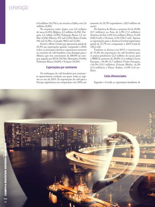 62
EXPORTAÇÃO
6,8 milhões (16,7%) e,em terceiro a Itália,com 3,6
milhões (8,8%).
Na sequência estão: Japão, com 2,6 milhões
de sacas (6,4%); Bélgica, 2,5 milhões (6,2%); Tur-
quia, 1,2 milhão (2,9%); Federação Russa, 1,1 mi-
lhão (2,6%); México, 951 mil (2,3%); Reino Unido,
941 mil (2,3%); e Canadá, 900,2 mil (2,2%).
Exceto o Reino Unido,que apresentou queda de
25,5% nas exportações quando comparado a 2018,
todos os principais destinos registraram aumento
no consumo de café brasileiro, com destaque para o
México, que teve crescimento de 200,8% na com-
pra; seguido por EUA (24,7%); Alemanha (19,4%);
Federação Russa (18,6%) e Turquia (18,2%).
Exportações por continente
Os embarques do café brasileiro por continen-
te apresentaram evolução em quase todas as regi-
ões no ano de 2019. As exportações de café para a
Europa registraram, em comparação com 2018, um
aumento de 10,7% (equivalente a 20,9 milhões de
sacas).
Na América do Norte, o aumento foi de 29,8%
(9,7 milhões); na Ásia, de 6,9% (7,1 milhões);
América do Sul, 4,4% (1,6 milhão); África, 51,6%
(640,9 mil); e Oceania, 4,3% (396,7 mil). Apenas
as exportações para a América Central registraram
queda de 27,7% em comparação a 2018 (total de
128,2 mil).
Também se destaca em 2019 o crescimento
de 35,4% das exportações de café brasileiro para
os países produtores (2,2 milhões de sacas); para
o BRICS, aumento de 28,8% (1,4 milhão); Leste
Europeu, +16,4% (1,7 milhão); União Europeia,
+10,3% (19,3 milhões); Oriente Médio, +6,3%
(2,4 milhões); e Países Árabes, +4,9% (1,8 mi-
lhão).
Cafés diferenciados
Segundo o Cecafé, as exportações brasileiras de
62
 