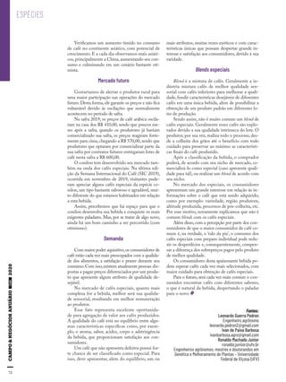 72
ESPÉCIES
Verificamos um aumento tímido no consumo
de café no continente asiático, com potencial de
crescimento. E a cada dia observamos mais asiáti-
cos,principalmente a China,aumentando seu con-
sumo e culminando em um cenário bastante oti-
mista.
Mercado futuro
Gostaríamos de alertar o produtor rural para
uma maior participação nas operações do mercado
futuro. Desta forma, ele garante os preços e não fica
vulnerável devido às oscilações que normalmente
acontecem no período de safra.
Na safra 2019, os preços de café arábica oscila-
ram na casa dos R$ 410,00, sendo que poucos me-
ses após a safra, quando os produtores já haviam
comercializado sua safra, os preços reagiram forte-
mente para cima, chegando a R$ 570,00, sendo que
produtores que optaram por comercializar parte da
sua safra por contratos futuros entregaram lotes de
café nesta safra a R$ 600,00.
O conilon tem desenvolvido seu mercado tam-
bém na onda dos cafés especiais. Na última edi-
ção da Semana Internacional do Café (SIC 2019),
ocorrida em novembro de 2019, visitantes pude-
ram apreciar alguns cafés especiais da espécie co-
nilon, um tipo bastante saboroso e agradável, mui-
to diferente do que estamos habituados em relação
a esta bebida.
Assim, percebemos que há espaço para que o
conilon desenvolva sua bebida e conquiste os mais
exigentes paladares. Mas, por se tratar de algo novo,
ainda há um bom caminho a ser percorrido (com
otimismo).
Demanda
Com maior poder aquisitivo,os consumidores de
café estão cada vez mais preocupados com a qualida-
de dos alimentos, a satisfação e prazer durante seu
consumo.Com isso,existem atualmente pessoas dis-
postas a pagar preços diferenciados por um produ-
to que apresente algum atributo de qualidade de-
sejável.
No mercado de cafés especiais, quanto mais
complexa for a bebida, melhor será sua qualida-
de sensorial, resultando em melhor remuneração
ao produtor.
Esse fato representa excelente oportunida-
de para agregação de valor aos cafés produzidos.
A qualidade do café está no equilíbrio entre algu-
mas características específicas como, por exem-
plo, o aroma, sabor, acidez, corpo e adstringência
da bebida, que proporcionam satisfação aos con-
sumidores.
Um café que não apresenta defeitos possui for-
te chance de ser classificado como especial. Para
isso, deve apresentar, além do equilíbrio, um ou
Fontes:
Leonardo Guerra Pedron
Engenheiro agrônomo
leonardo.pedron2@gmail.com
Ivan de Paiva Barbosa
ivanbarbosa.agro@gmail.com
Ronaldo Machado Junior
ronaldo.juniior@ufv.br
Engenheiros agrônomos, mestres e doutorandos em
Genética e Melhoramento de Plantas – Universidade
Federal de Viçosa (UFV)
mais atributos, muitas vezes exóticos e com carac-
terísticas únicas que possam despertar grande in-
teresse e satisfação aos consumidores, devido à sua
raridade.
Blends especiais
Blend é a mistura de cafés. Geralmente a in-
dústria mistura cafés de melhor qualidade sen-
sorial com cafés inferiores para melhorar a quali-
dade, fundir características desejáveis de diferentes
cafés em uma única bebida, além de possibilitar a
obtenção de um produto padrão em diferentes lo-
tes de produção.
Sendo assim, não é muito comum um blend de
cafés especiais. Geralmente esses cafés são explo-
rados devido a sua qualidade intrínseca do lote. O
produtor, por sua vez, realiza todo o processo, des-
de a colheita dos grãos até o benefício com todo
cuidado para preservar ao máximo as característi-
cas finais do café produzido.
Após a classificação da bebida, o comprador
poderá, de acordo com seu nicho de mercado, co-
mercializá-lo como especial (caso apresente quali-
dade para tal), ou realizar um blend de acordo com
seu nicho.
No mercado dos especiais, os consumidores
apresentam um grande interesse em relação às in-
formações sobre o café que está sendo adquirido,
como por exemplo: variedade, região produtora,
altitude produzida, processos de pós-colheita, etc.
Por esse motivo, novamente explicamos que não é
comum blends com os cafés especiais.
Além disso, com a percepção por parte dos con-
sumidores de que o maior consumidor de café co-
mum é, na verdade, o ‘ralo da pia’, o consumo dos
cafés especiais com preparo individual pode redu-
zir os desperdícios e, consequentemente, compen-
sar a diferença dos sobrepreços pagos pelo produto
de melhor qualidade.
Os consumidores desta apaixonante bebida po-
dem esperar cafés cada vez mais selecionados, com
maior cuidado para obtenção de cafés especiais.
Para o futuro, será cada vez mais comum o con-
sumidor encontrar cafés com diferentes sabores,
o que é natural da bebida, despertando o paladar
para o novo.
 