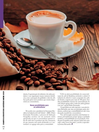 80
SELO
dústria.A aproximação da indústria e da cadeia pro-
dutiva e sua organização trazem inúmeros benefí-
cios, como a percepção da qualidade e valor do café.
Isso pode gerar novos produtos que estarão dispo-
níveis aos consumidores.
o a o i i idade ara
o ca eicu ore
De acordo com o presidente da Associação Bra-
sileira da Indústria de Café Solúvel - ABIC, Pedro
Guimarães Fernandes, o processo de Indicação
Geográfica acontece em um momento muito
apropriado, em que os consumidores querem sa-
ber de onde vêm os produtos que eles consomem,
de que maneira está sendo produzido, se é sus-
tentável e se agrega valor para a comunidade.
“A IG vai abrir possibilidades de comerciali-
zação do café de Rondônia, incluindo o solúvel. A
indústria de solúvel é o maior comprador dos cafés
do Estado e exporta para mais de 180 países. Isso
abre possibilidades imensas de comercialização do
café solúvel,agrega valor e todos da cadeia ganham
com isso”, aponta Pedro Fernandes.
A especialista em cafés especiais e mercado,Jo-
siana Bernardes, que atua nos principais países pro-
dutores,confirma que a rastreabilidade do café é uma
demanda mundial dos consumidores.
“Um café da região amazônica atrai bastante in-
teresse, principalmente porque agrega à qualidade
também a sustentabilidade em sua produção.A In-
dicação Geográfica pode valorizar ainda mais estes
cafés e abrir novos mercados”, conclui a especialis-
ta Josiana Bernardes.
Shutterstock
 