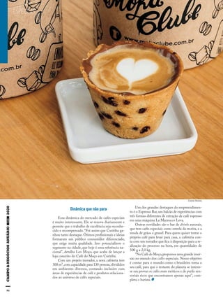 90
Dinâmica que não para
Essa dinâmica do mercado de cafés especiais
é muito interessante. Ele se renova diariamente e
permite que o trabalho de excelência seja reconhe-
cido e recompensado. “Foi assim que Curitiba ga-
nhou tanto destaque. Ótimos profissionais e ideias
formaram um público consumidor diferenciado,
que exige muita qualidade. Isso potencializou o
segmento na cidade, que hoje é uma referência na-
cional”, detalha Leo Moço, que acaba de lançar a
loja conceito do Café do Moço em Curitiba.
Com um projeto inovador, a nova cafeteria tem
300 m², com capacidade para 130 pessoas, divididos
em ambientes diversos, contando inclusive com
áreas de experiências de café e produtos relaciona-
dos ao universo de cafés especiais.
Um dos grandes destaques do empreendimen-
to é o Espresso Bar,um balcão de experiências com
três formas diferentes de extração de café espresso
em uma máquina La Marzocco Leva.
Outras novidades são o bar de drinks autorais,
que tem cafés especiais como estrela da receita, e a
venda de grãos a granel. Para quem quiser torrar o
próprio café para levar para casa, a cafeteria con-
ta com um torrador que fica à disposição para a re-
alização do processo na hora, em quantidades de
500 g a 2,0 kg.
“No Café do Moço,propomos uma grande imer-
são no mundo dos cafés especiais. Nosso objetivo
é contar para o mundo como o brasileiro toma o
seu café, para que o restante do planeta se interes-
se em provar os cafés mais exóticos e de perfis sen-
soriais ricos que encontramos apenas aqui”, com-
pleta o barista.
ESPECIAIS
Cookie Stories
 