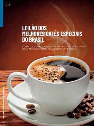 92
VALOR
LEILÃO DOS
MELHORES CAFÉS ESPECIAIS
DO BRASIL
O CAFEICULTOR ANDRÉ LUIS ÁGUILA RIBEIRO, DA FAZENDA PAI E FILHO, EM
IBIRACI (MG), COMERCIALIZOU A SACA DE CAFÉ POR R$ 33.706, 53
92
 