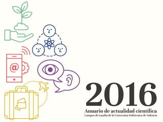 2016ANUARIO DE ACTUALIDAD CIENTÍFICA
Campus de Gandia de la Universitat Politècnica de València
 