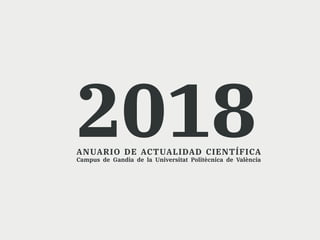 2018ANUARIO·DE·ACTUALIDAD·CIENTÍFICA
Campus de Gandia de la Universitat Politècnica de València
 