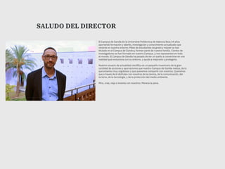 SALUDO DEL DIRECTOR
El Campus de Gandia de la Universitat Politécnica de Valencia lleva 24 años
aportando formación y tale...