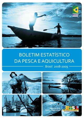 BOLETIM ESTATÍSTICO
DA PESCA E AQUICULTURA
Brasil 2008-2009
 