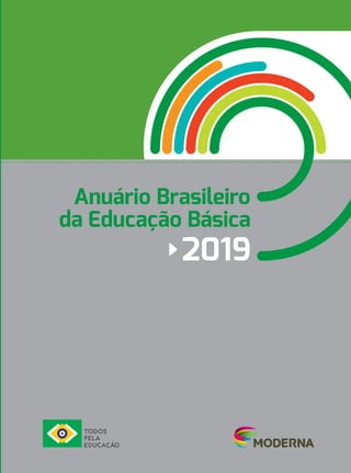 2019
Anuário Brasileiro
da Educação Básica
Anuário Brasileiro
da Educação Básica
2019
 
