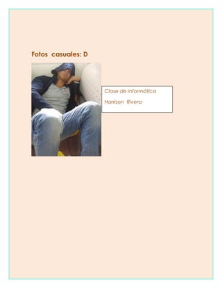 Fotos casuales: D
Clase de informática
Harrison Rivera
 