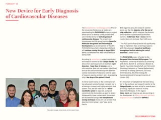 The project manager, Jaime García, and the research team.
New Device for Early Diagnosis
of Cardiovascular Diseases
The Nanophotonics Technology Center (NTC) of
the Universitat Politècnica de València is
spearheading the PHOCNOSIS European project,
whose aim is to develop a new portable and
user-friendly device for early diagnosis of
cardiovascular diseases. The project also
incorporates the SYM group from the Center for
Molecular Recognition and Technological
Development as a second partner of the UPV.
PHOCNOSIS launched in September 2015 and
will continue running through to August 2018.
RAPID, ULTRASENSITIVE AND SIMULTANEOUS
DETECTION
According to Jaime Garcia, project coordinator
and research scientist at the Campus Gandia, the
device he is working on aims to facilitate rapid
detection – fewer than 10 minutes -and is
ultra-sensitive, does not use markers (label-free)
and can be used simultaneously with different
cardiac biomarkers of relevance (several types
of troponin-reactive protein C, etc.), by analyzing
only a few drops of the patient’s blood.
It will be based mainly on the combination of
two advanced nanotechnology concepts, key to
achieving a compact and highly sensitivity final
system. “First, we will make use of a micro-
nanofluidic system to separate, purify and
concentrate the biomarkers we want to detect.
Subsequently, these concentrated biomarkers
will be detected using a new nanophotonic
sensing technique whose aim is to achieve final
detection limits below 1 ng/L,” says Jaime
García.
With regard to price, the research scientist
points out that the objective is for the cost of
chip production – which integrate the photonic
sensor and the concentration/purification
systems – to be lower than 3 euros and the
reading device to be lower than 3,000 euros.
“This POC (point-of-care) device will significantly
help to implement mass screening programs,
with the subsequent impact on healthcare
management and on reducing the cost of
treatment,” added Garcia.
The PHOCNOSIS project is funded by the
European Union Horizon 2020 program. The
Polytechnic University of Valencia is partnering
with Bionos Biotech SL and Genera Biotech SL
(Spain); Fraunhofer-Gesellschaft and CDA GmbH
(Germany); University of Twente (Netherlands);
University of Aalborg (Denmark); EV Group
GmbH (Austria); Art of Technology AG
(Switzerland); and St. George University of
London (UK).
It is important to highlight that the team being
led by the professor and research scientist at the
Campus Gandia has been active for several years
producing significant advances in early
detection of diseases. In this regard,
Jaime Garcia and his group are also working on
the development of a device for quick and early
diagnosis of cancer called the SAPHELY.
FEBRUARY‘16
TELECOMMUNICATIONS
 