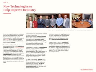 Research team at the meeting with Biocenosis. Francisco Mora, rector of the UPV and Pepe Pastor, director of Campus Gandia of the UPV
New Technologies to
Help Improve Dentistry
No one likes going to the dentist, but we all love to
smile and have other people smile back. Having
bright and healthy teeth that give you the
confidence to smile or laugh out loud is the aim of
the IVIO-UPV the new partnership agreement
between the Universitat Politècnica de València
and the company, Biocenosis.
The initiative, which is valid for at least one year
and renewable, is ascribed to the Campus Gandia
of the UPV and its director is Francisco Camarena,
Professor in the Department of Applied Physics.
The partnership agreement will first focus on
conducting research in technologies applied to
the field of dentistry and, and then on educational
and dissemination activities at the Campus
Gandia. In particular, the Chair will participate in
graduate programs and continuing education;
organize symposia and conferences; promote the
fields of dentistry, medicine and bioengineering
among the university community, as well as oral
health.
ULTRASONICS AND MICROWAVES APPLIED
TO DENTAL RESEARCH
At the signing ceremony, Francisco Camarena,
director of the department, said that they are
planning to conduct four lines of research:
“Medical imaging through ultrasound, bruxism
sleep monitors, creating new materials through
microwave processing, and developing
multisensory and virtual reality systems.”
“We also want to innovate in the physical design
of incisors, canines and molars using new
materials created through microwave
processing. And lastly, we’ve started working on
the use of micro-cameras with 3D images in
surgical operations with the aim of showing
students what is going on inside the patient’s
mouth,” concluded Camarena.
On behalf of the company, Joan Faus, CEO of
Biocenosis, pointed out that they “approached
Campus Gandia seeking closer cooperation
between the two institutions. The UPV has
fantastic professionals and wonderful
biomedical laboratories that we thought could
also accommodate dentistry.”
JUNE‘16
TELECOMMUNICATIONS
On behalf of the university, Pepe Pastor, director
of Campus Gandia of the UPV, said that he was
very pleased with the signing of this Chair
agreement and that that he believed it would
add a whole new dimension to the university.
Finally, the rector of the UPV, Francisco Mora,
said, “what we signed today is not a run-of-the-
mill Chair collaboration. It is a broader and more
comprehensive medium-term collaboration that
will allow us to , in this case telecommunications
engineering, to the field of health sciences. The
benefits of it all will impact both the students
and society as a whole.”
 