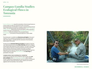 · Martínez-Capel and Michael McClain ·
Campus Gandia Studies
Ecological Flows in
Tanzania
Francisco Martínez-Capel, researcher and professor of Environmental Sciences at
Campus Gandia, has taken part along with his team in the study of
environmental flows in the Kilombero river basin in Tanzania, providing technical
support. The international project was coordinated by the UNESCO- IHE Institute
for Water Education (Netherlands), with the participation of other universities in
Tanzania. The project is promoted by the United States Agency for International
Development, under the coordination of the renowned Professor
Michael McClain, with extensive international experience in water-related
studies.
The ultimate goal is to establish new infrastructure and irrigation in this area of
Tanzania, so as to contribute to the development of this country and its food
safety, while making it compatible with the conservation of the tremendous
natural wealth of the country.
The team from the Universitat Politècnica de València has played an important
role in determining the environmental flows of the rivers, which are in charge of
maintaining the high biodiversity of these ecosystems. This meant a series of field
trips to study the tropical fish, interview local fishermen and share information
with the scientists and technicians involved in the project, according to
explanations by the researcher Martínez-Capel. Along with Martinez Capel from
Campus Gandia, the researchers Rafael Muñoz-Mas and Carlos Puig also
participated in the project.
COORDINATOR OF THE ECOHYDRAULIC COMMITTEE
Furthermore, the researcher Francisco Martínez-Capel has been named this
year’s coordinator of the IAHR Ecohydraulics Committee, which conducts
scientific collaborations among researchers from five continents in this field and
mainly studies the relationships between aquatic organisms and riverbank
vegetation with the streamflow in rivers and lakes.
APRIL‘16
ENVIRONMENTAL SCIENCES
 