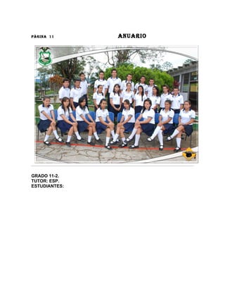 PÀGINA 11      ANUARIO




GRADO 11-2.
TUTOR: ESP.
ESTUDIANTES:
 