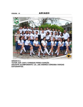 PÀGINA 16                 ANUARIO




GRADO 9-3.
TUTOR: ESP. DAFLY ENRIQUE PEREA GARCÉS
DOCENTE ACOMPAÑANTE: LIC. JOE ANDRÉS CÓRDOBA VARGAS
ESTUDIANTES:
 
