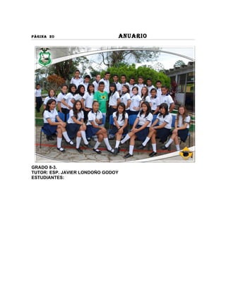 PÀGINA 20                          ANUARIO




GRADO 8-3.
TUTOR: ESP. JAVIER LONDOÑO GODOY
ESTUDIANTES:
 