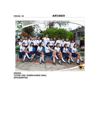 PÀGINA 22                       ANUARIO




GRADO.
TUTOR: ESP. RUBÉN DARIO VIDAL
ESTUDIANTES:
 