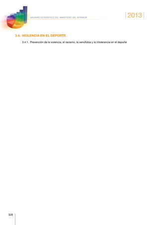 2013
328
ANUARIO ESTADÍSTICO DEL MINISTERIO DEL INTERIOR
3.4.  VIOLENCIA EN EL DEPORTE
	 3.4.1.	 Prevención de la violencia, el racismo, la xenofobia y la intolerancia en el deporte
 