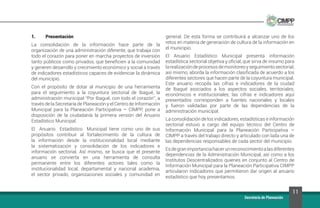 11
Secretaría de Planeación
1.	Presentación
La consolidación de la información hace parte de la
organización de una administración diferente, que trabaja con
todo el corazón para poner en marcha proyectos de inversión
tanto públicos como privados, que beneficien a la comunidad
y generen desarrollo y crecimiento económico y social a través
de indicadores estadísticos capaces de evidenciar la dinámica
del municipio.
Con el propósito de dotar al municipio de una herramienta
para el seguimiento a la coyuntura sectorial de Ibagué, la
administración municipal “Por Ibagué, con todo el corazón”, a
través de la Secretaría de Planeación y el Centro de Información
Municipal para la Planeación Participativa – CIMPP, pone a
disposición de la ciudadanía la primera versión del Anuario
Estadístico Municipal.
El Anuario Estadístico Municipal tiene como uno de sus
propósitos contribuir al fortalecimiento de la cultura de
la información desde la institucionalidad local mediante
la sistematización y consolidación de los indicadores e
información sectorial. Así mismo, se busca que el presente
anuario se convierta en una herramienta de consulta
permanente entre los diferentes actores tales como la
institucionalidad local, departamental y nacional academia,
el sector privado, organizaciones sociales y comunidad en
general. De esta forma se contribuirá a alcanzar uno de los
retos en materia de generación de cultura de la información en
el municipio.
El Anuario Estadístico Municipal presenta información
estadística sectorial objetiva y oficial, que sirva de insumo para
larealizacióndeprocesosdemonitoreoyseguimientosectorial;
así mismo, aborda la información clasificada de acuerdo a los
diferentes sectores que hacen parte de la coyuntura municipal.
Este anuario recopila las cifras e indicadores de la ciudad
de Ibagué asociados a los aspectos sociales, territoriales,
económicos e institucionales; las cifras e indicadores aquí
presentados corresponden a fuentes nacionales y locales
y fueron validadas por parte de las dependencias de la
administración municipal.
La consolidación de los indicadores, estadísticas e información
sectorial estuvo a cargo del equipo técnico del Centro de
Información Municipal para la Planeación Participativa –
CIMPP a través del trabajo directo y articulado con lada una de
las dependencias responsables de cada sector del municipio.
Esdegranimportanciahacerunreconocimientoalasdiferentes
dependencias de la Administración Municipal, así como a los
Institutos Descentralizados quienes en conjunto al Centro de
Información Municipal para la Planeación Participativa CIMPP
articularon indicadores que permitieron dar origen al anuario
estadístico que hoy presentamos.
 