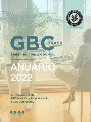 BRASIL
Certificações LEED,
GBC Brasil Casa & Condomínio
e GBC Zero Energy
ANO 3 / Nº 1 / OUTUBRO DE 2022
ANUÁRIO
2022
GBC
GREEN BUILDING COUNCIL
 