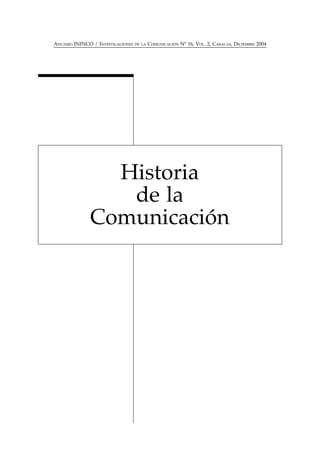 ANUARIO ININCO / INVESTIGACIONES DE LA COMUNICACIÓN Nº 16, VOL. 2, CARACAS, DICIEMBRE 2004




                 Historia
                  de la
               Comunicación
 