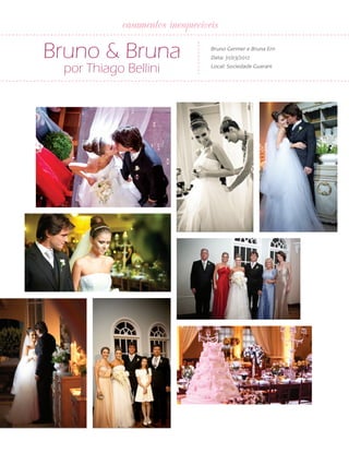 14

ANUÁRIO NOIVAS BEM-ESTAR

casamentos inesquecíveis

Bruno & Bruna
por Thiago Bellini

Bruno Germer e Bruna Ern
Data: 31/03/2012
Local: Sociedade Guarani

 