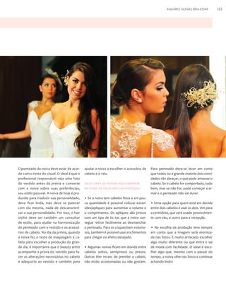 ANUÁRIO NOIVAS BEM-ESTAR

O penteado da noiva deve estar de acordo com o resto do visual. O ideal é que o
profissional responsável veja uma foto
do vestido antes da prévia e converse
com a noiva sobre suas preferências,
seu estilo pessoal. A noiva de hoje é produzida para traduzir sua personalidade,
deve ficar linda, mas deve se parecer
com ela mesma, nada de descaracterizar a sua personalidade. Por isso, o hair
stylist deve ser também um consultor
de estilo, para ajudar na harmonização
do penteado com o vestido e os acessórios de cabelo. No dia da prévia, quando
a noiva faz o teste de maquiagem e cabelo para escolher a produção do grande dia, é importante que o beauty artist
acompanhe a prova do vestido para fazer as alterações necessárias no cabelo
e adequá-lo ao vestido e também para

ajudar a noiva a escolher o acessório de
cabelo e o véu.

dicas para as noivas não errarem
na hora de escolher um penteado:
• Se a noiva tem cabelos finos e em pouca quantidade é possível colocar extensões/apliques para aumentar o volume e
o comprimento. Os apliques são presos
com um tipo de tic tac que a noiva consegue retirar facilmente ao desmanchar
o penteado. Para os coques bem volumosos, também é possível usar enchimentos
para chegar no efeito desejado.
• Algumas noivas ficam em dúvida entre
cabelos soltos, semipresos ou presos.
Outras têm receio de prender o cabelo,
não estão acostumadas ou não gostam.

Para penteado deve-se levar em conta
que todos ou a grande maioria dos convidados vão abraçar, o que pode amassar o
cabelo. Se o cabelo for comportado, tudo
bem, mas se não for, pode começar a armar e o penteado não vai durar.
• Uma opção para quem está em dúvida
entre dois cabelos é usar os dois. Um para
a cerimônia, que será usado possivelmente com véu, e outro para a recepção.
• Na escolha da produção leve sempre
em conta que a imagem será eternizada nas fotos. É muito arriscado escolher
algo muito diferente ou que entra e sai
de moda com facilidade. O ideal é escolher algo que, mesmo com o passar do
tempo, a noiva olhe nas fotos e continue
achando lindo!

163

 