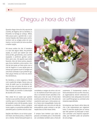 180

ANUÁRIO NOIVAS BEM-ESTAR

chás

Chegou a hora do chá!
Quando chega a hora do chá, seja ele de
cozinha, de lingerie, bar ou temático, o
friozinho na barriga já começa. Afinal,
falta pouco para o grande dia: o casamento! Opções não faltam para confraternizar com as amigas antes do casamento e vai do estilo da noiva escolher
a melhor opção.
Há novos estilos de chá. O temático
e o tara são alguns deles. Na primeira
opção, os casais que optam por esse
tema já têm, geralmente, uma cozinha
equipada e preferem ganhar outros
itens para casa. Há aqueles que estão
fazendo chás de festa junina, piquenique, livros, banheiro, entre outros. Já o
chá de tara pode ser feito junto com o
chá de lingerie e é uma opção para as
noivas que querem reunir as amigas em
uma festa animada e que preferem ganhar peças íntimas ao invés de utensílios domésticos.
No temático, a noiva organiza a festa
com a ajuda das amigas. Nesse caso, ao
invés de pedir que as convidadas tragam de casa um prato de doce ou salgado, as organizadoras preparam os comes e bebes, os convites e a decoração
de acordo com o tema.
Mas ainda há os casais que querem
montar a sua cozinha e fazem um chá de
cozinha, que é o mais popular. Conhecido também como chá de panela, reúne
somente as mulheres. Como o próprio
nome sugere, os presentes pedidos são
utensílios para a cozinha nova do casal.

convidados e amigos da noiva e do noivo. As mulheres levam itens para a cozinha e os homens levam utensílios e bebidas para o bar do casal. A festa deve
acontecer pelo menos um mês antes do
casamento para que a noiva possa curtir a festa com tranquilidade. Como ele
será realizado com cerca de um mês de
antecedência, pode começar a ser planejado dois ou três meses antes.

Opções não faltam e se as noivos quiserem fazer uma festa juntos, o ideal é fazer o chá bar. Nesta festa participam os

É sempre bom lembrar que todas as
pessoas convidadas para o chá deverão
ser convidadas também para a festa de

casamento. É fundamental manter a
festa animada do início ao fim. Para isso,
as organizadoras devem selecionar as
brincadeiras mais adequadas de acordo
com o perfil do grupo ou contratar uma
empresa especializada.
Há empresas que fazem vários tipos de
chá e são responsáveis por organizar
tudo. É uma boa opção para as noivas
que não querem se preocupar e resolvem contratar uma empresa especializada, que também pode ser presente
de uma amiga.

 