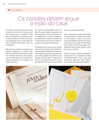 ANUÁRIO NOIVAS BEM-ESTAR

convites e papelaria

Os convites devem seguir
o estilo do casal
O convite é a porta de entrada de todo
casamento. Ele deve ter a cara dos noivos e mostrar que o convidado é muito
bem-vindo, afinal ele é o primeiro contato do convidado com a festa. É de extrema importância que o convite seja bem
feito. A primeira impressão precisa ser
encantadora.
Não são só os vestidos e penteados que
seguem tendências, os convites também. Atualmente predominam aqueles
com formatos menores e mais ousados,
com contraste das cores no encarte e envelope, acabamentos com cordões e um
layout mais clean.

Os convites personalizados estão em
alta. Os noivos podem personalizar de
várias maneiras, como a escolha da cor,
os acabamentos, os tipos de papéis e,
principalmente, o layout de acordo com
o estilo da festa, que vai dar o toque e a
cara do casal ao que será produzido.
A preferência dos noivos por um convite
varia muito de acordo com o estilo do casal e a proposta da festa. Eles devem procurar aqueles que possam encantar seus
convidados, fugindo do tradicional, mas
sempre com bom gosto. Atualmente o
marrom, o vermelho mais escuro e o fendi (inspirado nas bolsas da marca Fendi)

são as cores que estão em alta.
Para a produção, os papéis importados
de alta gramatura e acabamentos diversos são bastante usados. Os convites
com renda também estão em alta. É interessante que tenha algo de semelhante
com a festa, mas não é uma regra. O inteligente é que consiga retratar o estilo
dos noivos e da festa.
Além de convites, a parte de papelaria é
indispensável nos casamentos. Cartões
de agradecimentos, menus, tags para
lembranças, tags para carro, missal e
save the date são algumas das opções.

Fotos: Castello Conviteria e Oh So Beautiful Paper

184

 