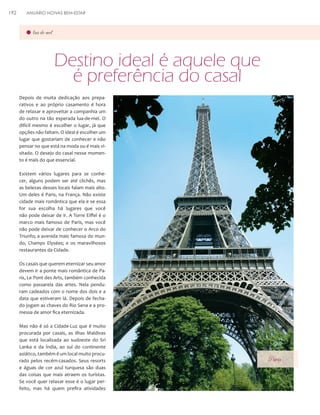 192

ANUÁRIO NOIVAS BEM-ESTAR

lua-de-mel

Destino ideal é aquele que
é preferência do casal
Depois de muita dedicação aos preparativos e ao próprio casamento é hora
de relaxar e aproveitar a companhia um
do outro na tão esperada lua-de-mel. O
difícil mesmo é escolher o lugar, já que
opções não faltam. O ideal é escolher um
lugar que gostariam de conhecer e não
pensar no que está na moda ou é mais visitado. O desejo do casal nesse momento é mais do que essencial.
Existem vários lugares para se conhecer, alguns podem ser até clichês, mas
as belezas desses locais falam mais alto.
Um deles é Paris, na França. Não existe
cidade mais romântica que ela e se essa
for sua escolha há lugares que você
não pode deixar de ir. A Torre Eiffel é o
marco mais famoso de Paris, mas você
não pode deixar de conhecer o Arco do
Triunfo; a avenida mais famosa do mundo, Champs Elysées; e os maravilhosos
restaurantes da Cidade.
Os casais que querem eternizar seu amor
devem ir a ponte mais romântica de Paris, Le Pont des Arts, também conhecida
como passarela das artes. Nela penduram cadeados com o nome dos dois e a
data que estiveram lá. Depois de fechado jogam as chaves do Rio Sena e a promessa de amor fica eternizada.
Mas não é só a Cidade-Luz que é muito
procurada por casais, as Ilhas Maldivas
que está localizada ao sudoeste do Sri
Lanka e da Índia, ao sul do continente
asiático, também é um local muito procurado pelos recém-casados. Seus resorts
e águas de cor azul turquesa são duas
das coisas que mais atraem os turistas.
Se você quer relaxar esse é o lugar perfeito, mas há quem prefira atividades

Paris

 