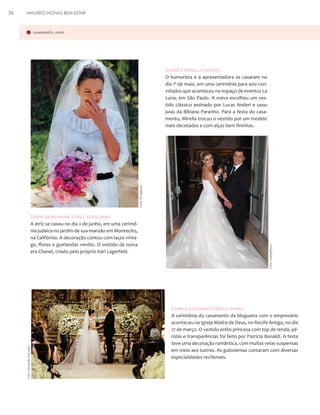 ANUÁRIO NOIVAS BEM-ESTAR

casamentos reais

Ceará e Mirella Santos

Foto: Divulgação

O humorista e a apresentadora se casaram no
dia 1º de maio, em uma cerimônia para 400 convidados que aconteceu no espaço de eventos La
Luna, em São Paulo. A noiva escolheu um vestido clássico assinado por Lucas Anderi e usou
joias da Bibiana Paranho. Para a festa do casamento, Mirella trocou o vestido por um modelo
mais decotados e com alças bem fininhas.

Drew Barrymore e Will Kopelman

Foto: Uol/AgNews

A atriz se casou no dia 2 de junho, em uma cerimônia judaica no jardim de sua mansão em Montecito,
na Califórnia. A decoração contou com laços vintage, flores e guirlandas verdes. O vestido da noiva
era Chanel, criado pelo próprio Karl Lagerfeld.

Camila Coutinho e Diego Nunes

Foto: Fernando Azevedo

36

A cerimônia do casamento da blogueira com o empresário
aconteceu na Igreja Madre de Deus, no Recife Antigo, no dia
17 de março. O vestido estilo princesa com top de renda, pérolas e transparências foi feito por Patrícia Bonaldi. A festa
teve uma decoração romântica, com muitas velas suspensas
em meio aos lustres. As gulosiemas contaram com diversas
especialidades recifenses.

 